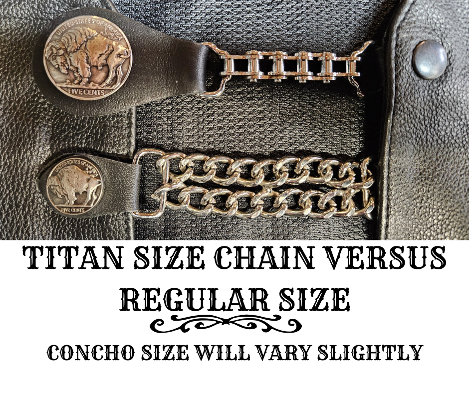 BUY 2 or more and SAVE! We call these our TITAN vest chains because of the large size conchos that are approximately DOUBLE sized! The screwed on conchos attach to a leather connector with snaps that fit most all vest. The Bike Style Chain also makes these unique to the typical traditional vest chains we offer. Ride on over to our Smyrna, TN store not far from Boswell's in Nashville.

11 styles to choose from.