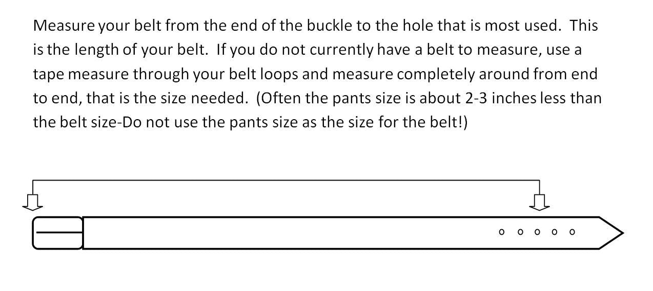 Belt Sizing Instructions: Measure your belt from end of buckle to the hole mostly used. This is your belt size. If you do not have a belt to measure, use a tape measure through your belt loops and measure completely around to meeting point; this is your belt size. BE AWARE pant size and belt size are not equal. Name belts are customized, therefore, NON Returnable. Be very sure of your size. We create each belt to have 7 holes at 1 inch apart. Your chosen size will be the center hole.